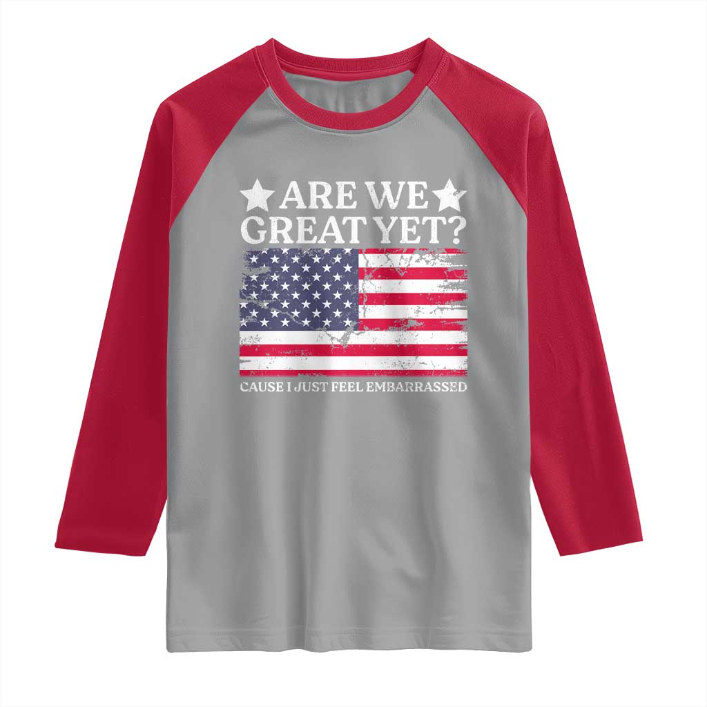 Are We Great Yet Raglan Shirt Cause I Just Feel Embarrassed American Flag