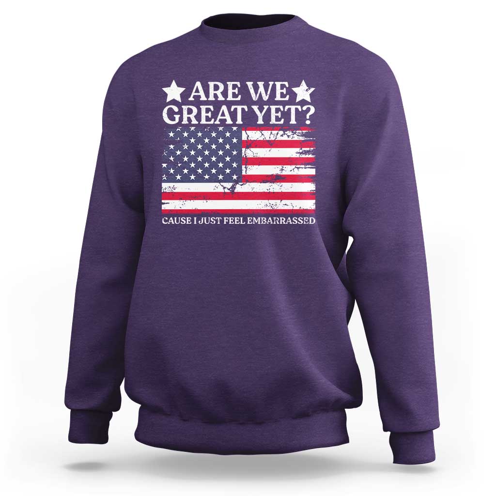 Are We Great Yet Sweatshirt Cause I Just Feel Embarrassed American Flag