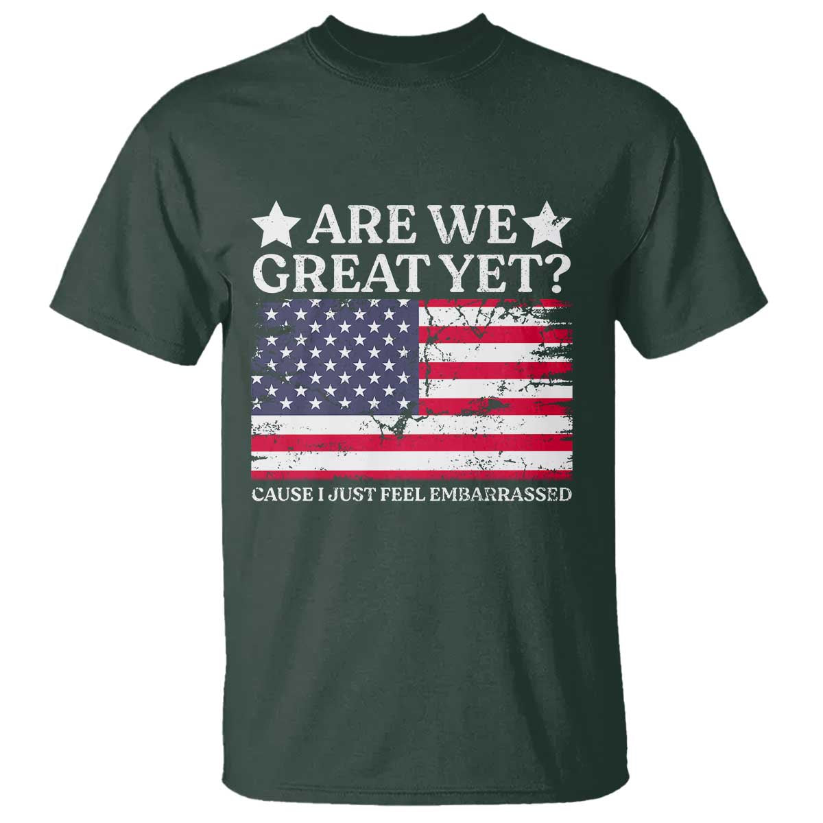 Are We Great Yet T Shirt Cause I Just Feel Embarrassed American Flag