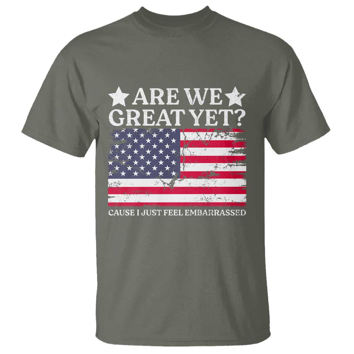 Are We Great Yet T Shirt Cause I Just Feel Embarrassed American Flag