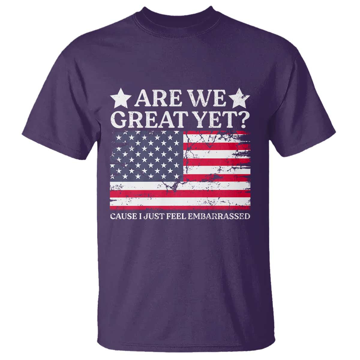 Are We Great Yet T Shirt Cause I Just Feel Embarrassed American Flag
