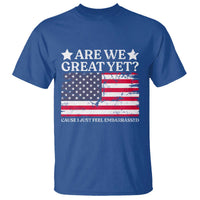 Are We Great Yet T Shirt Cause I Just Feel Embarrassed American Flag
