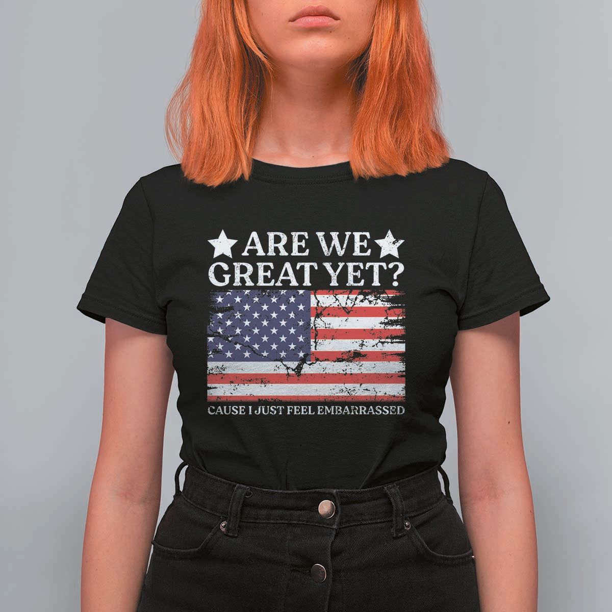 Are We Great Yet T Shirt For Women Cause I Just Feel Embarrassed American Flag