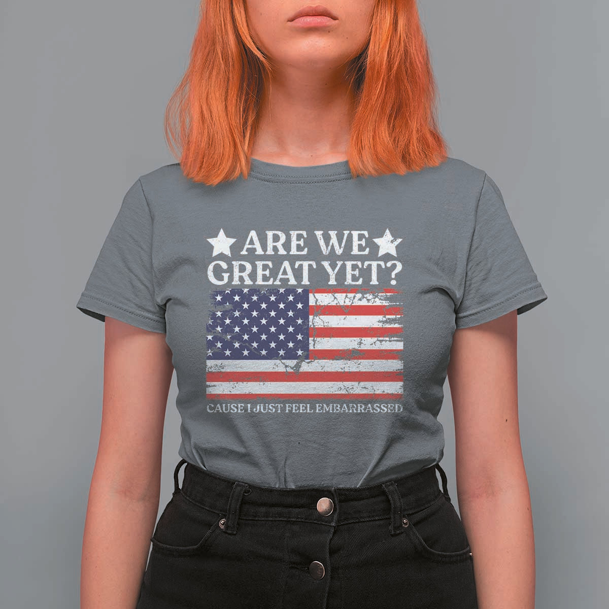 Are We Great Yet T Shirt For Women Cause I Just Feel Embarrassed American Flag