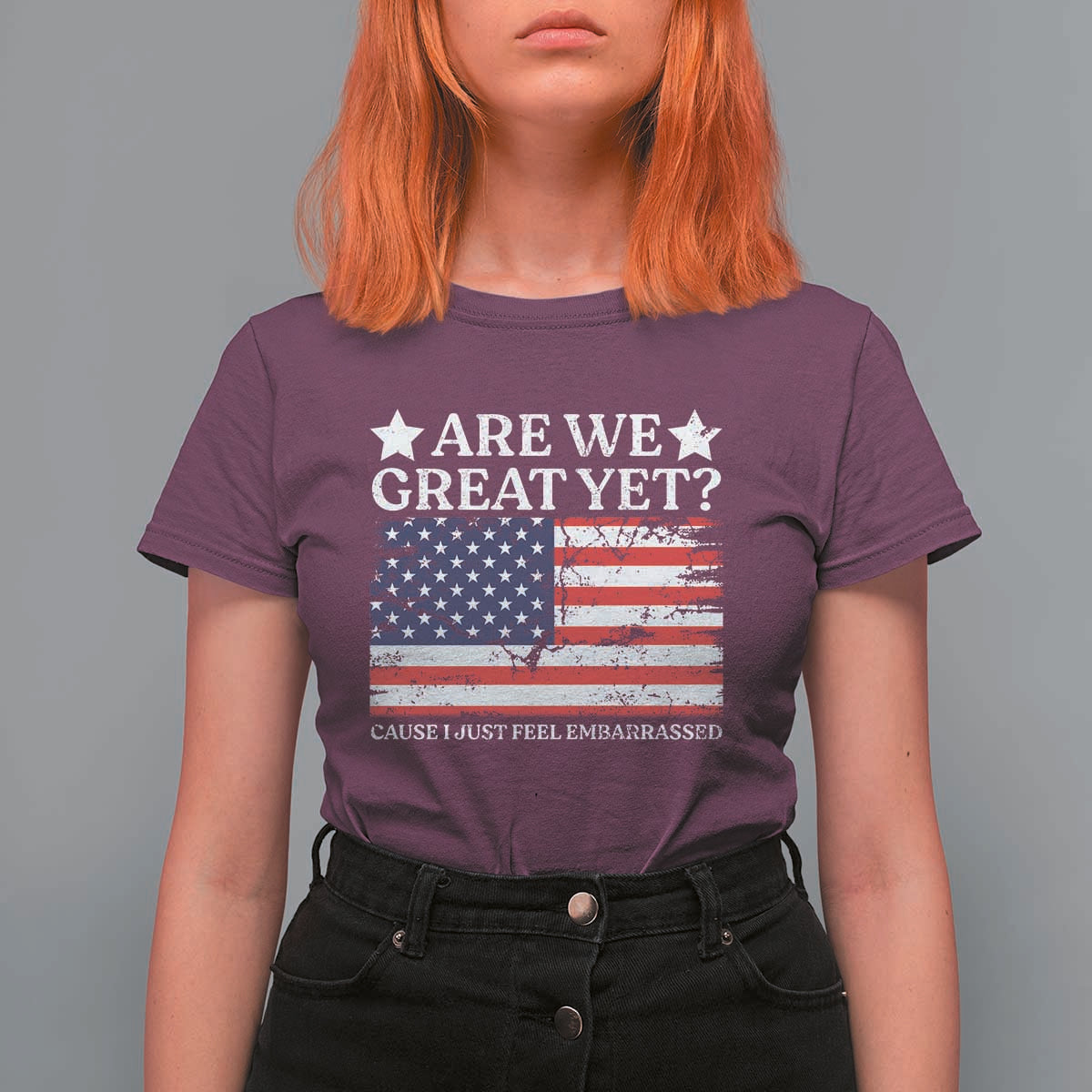 Are We Great Yet T Shirt For Women Cause I Just Feel Embarrassed American Flag