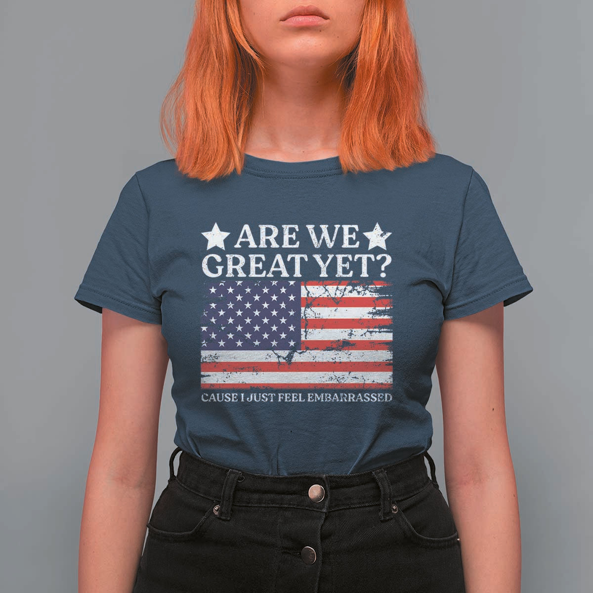 Are We Great Yet T Shirt For Women Cause I Just Feel Embarrassed American Flag