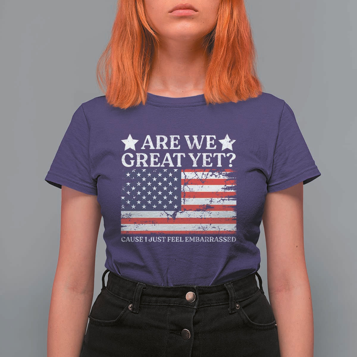 Are We Great Yet T Shirt For Women Cause I Just Feel Embarrassed American Flag