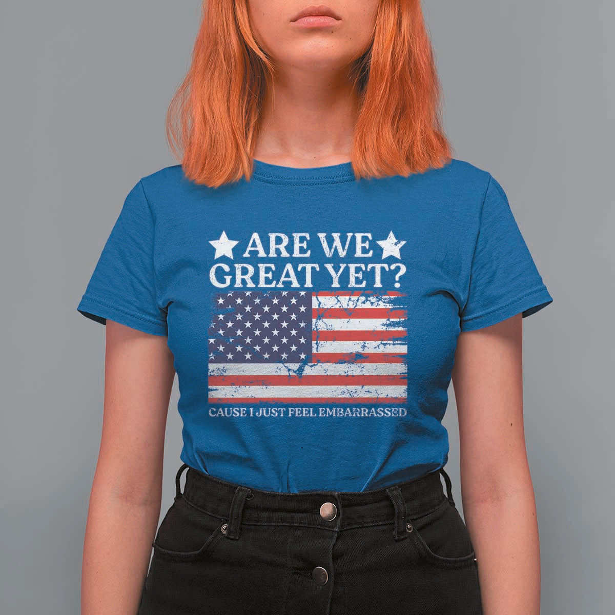 Are We Great Yet T Shirt For Women Cause I Just Feel Embarrassed American Flag