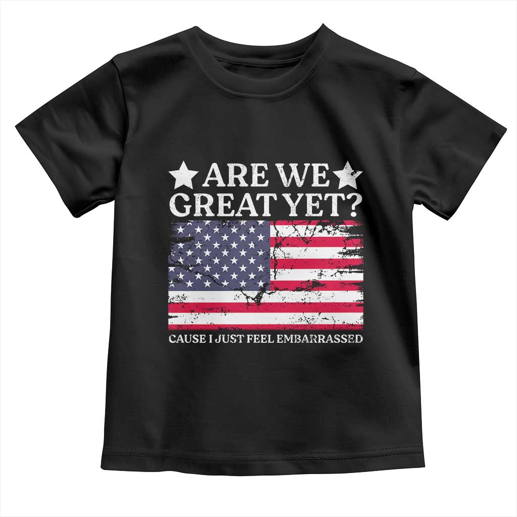 Are We Great Yet Toddler T Shirt Cause I Just Feel Embarrassed American Flag