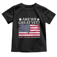 Are We Great Yet Toddler T Shirt Cause I Just Feel Embarrassed American Flag