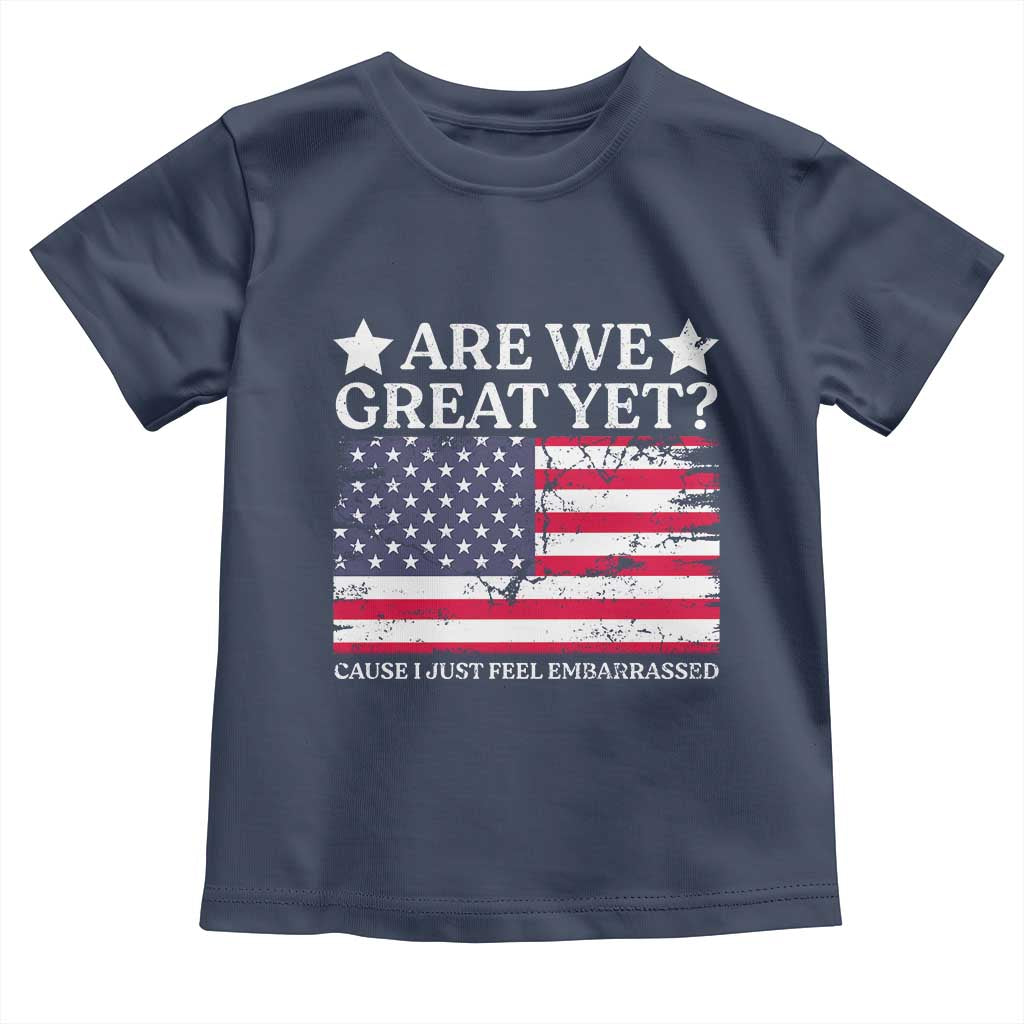 Are We Great Yet Toddler T Shirt Cause I Just Feel Embarrassed American Flag