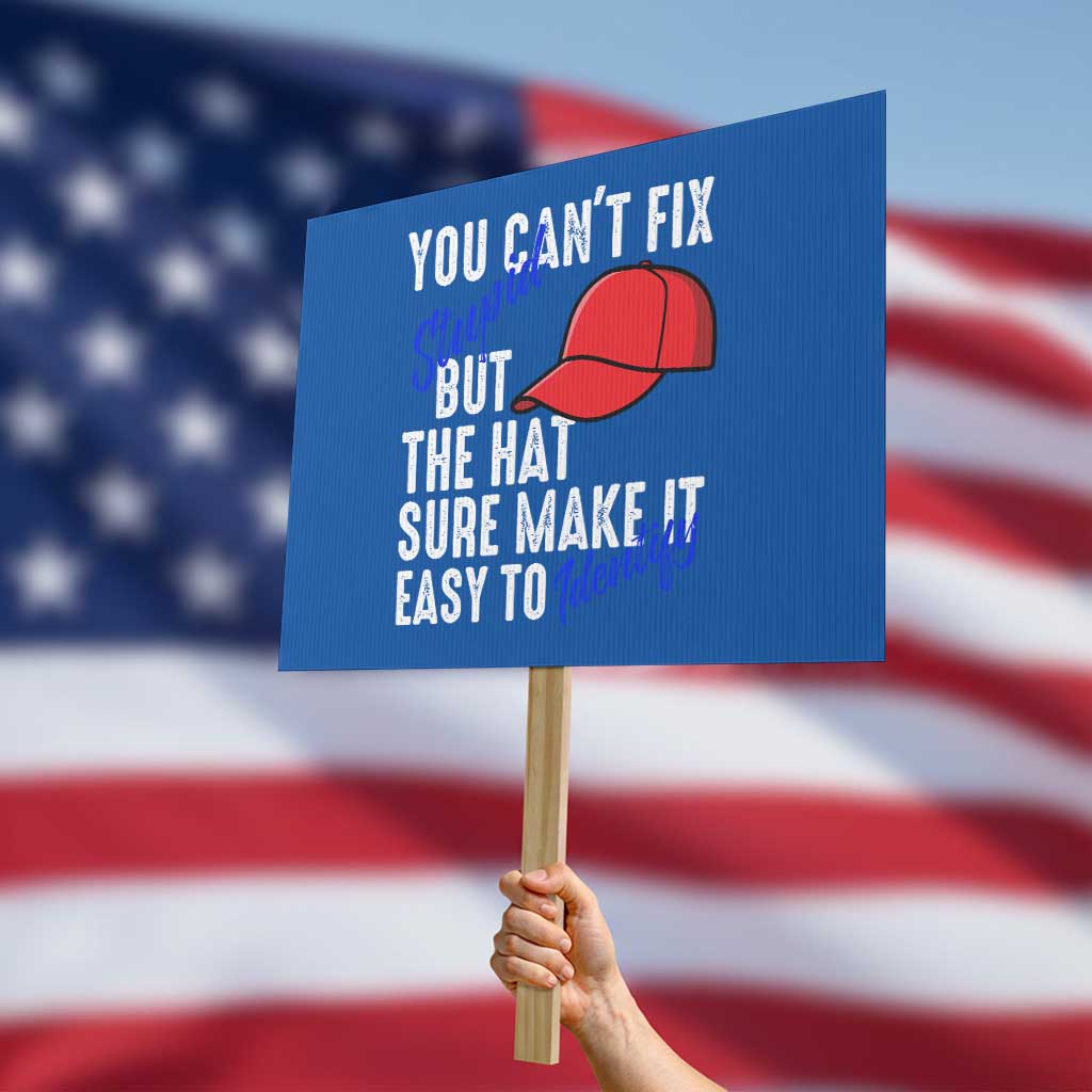 You Can't Fix Stupid But The Hats Sure Make It Easy Identify Protest Sign - Wonder Print Shop