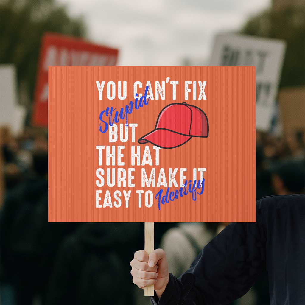 You Can't Fix Stupid But The Hats Sure Make It Easy Identify Protest Sign - Wonder Print Shop