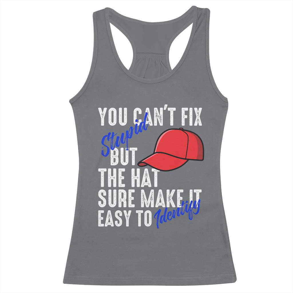 You Can't Fix Stupid But The Hats Sure Make It Easy Identify Racerback Tank Top