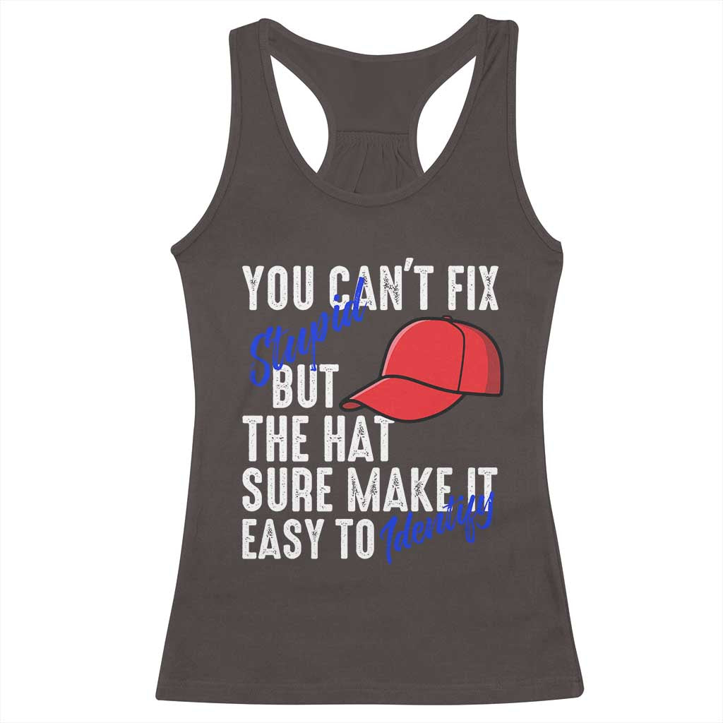 You Can't Fix Stupid But The Hats Sure Make It Easy Identify Racerback Tank Top