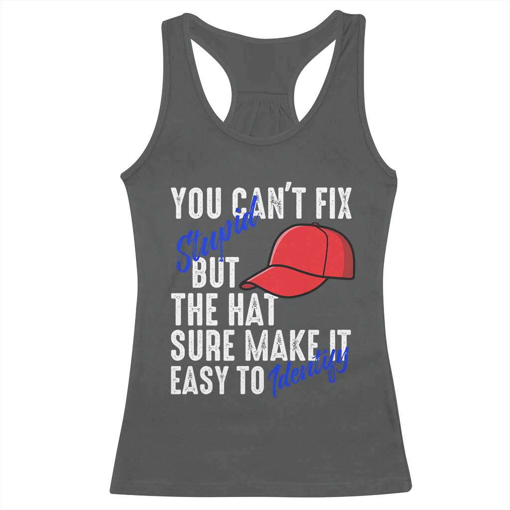 You Can't Fix Stupid But The Hats Sure Make It Easy Identify Racerback Tank Top