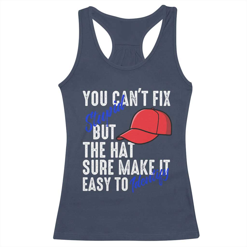 You Can't Fix Stupid But The Hats Sure Make It Easy Identify Racerback Tank Top