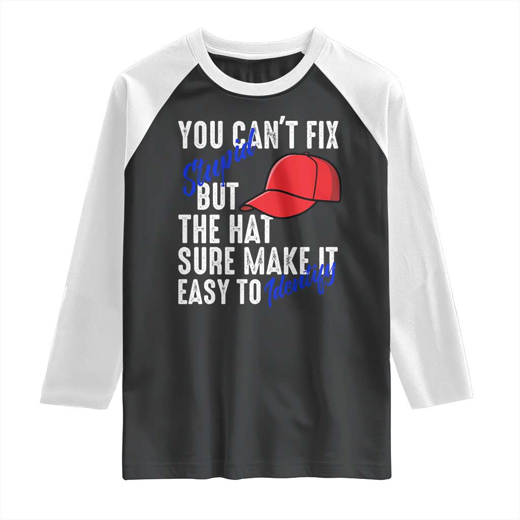 You Can't Fix Stupid But The Hats Sure Make It Easy Identify Raglan Shirt