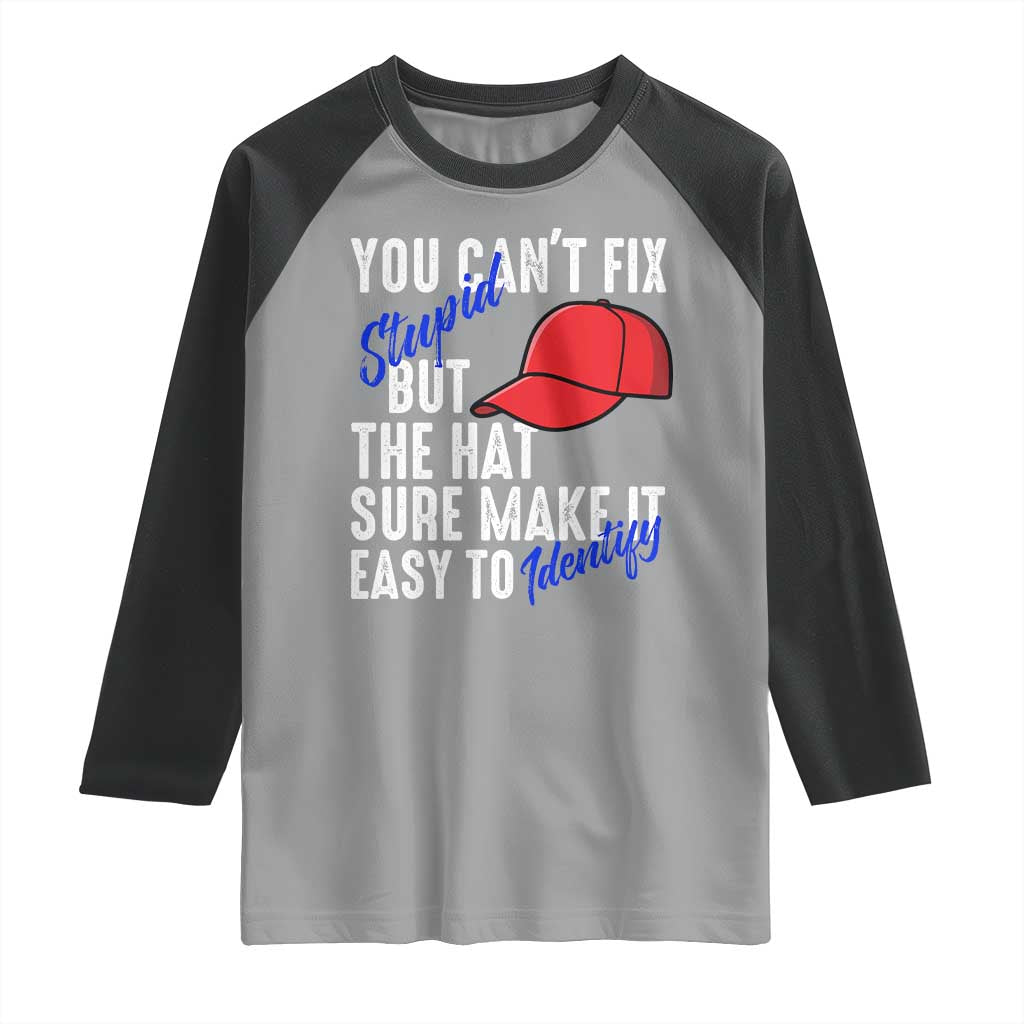 You Can't Fix Stupid But The Hats Sure Make It Easy Identify Raglan Shirt