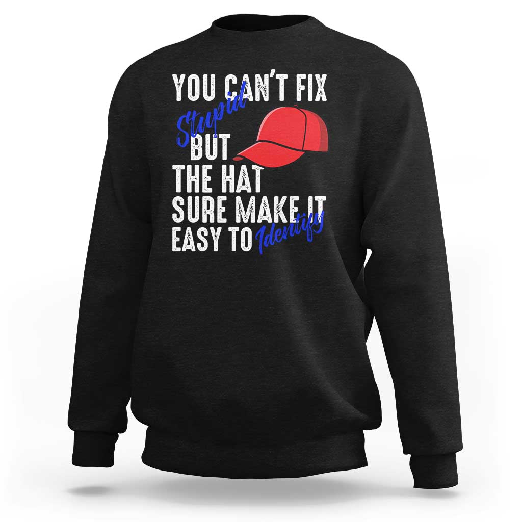 You Can't Fix Stupid But The Hats Sure Make It Easy Identify Sweatshirt