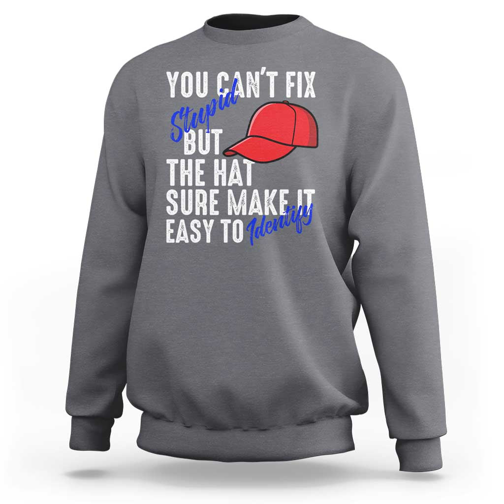 You Can't Fix Stupid But The Hats Sure Make It Easy Identify Sweatshirt