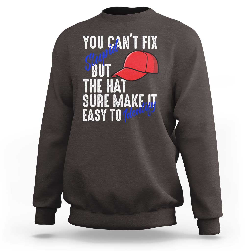 You Can't Fix Stupid But The Hats Sure Make It Easy Identify Sweatshirt