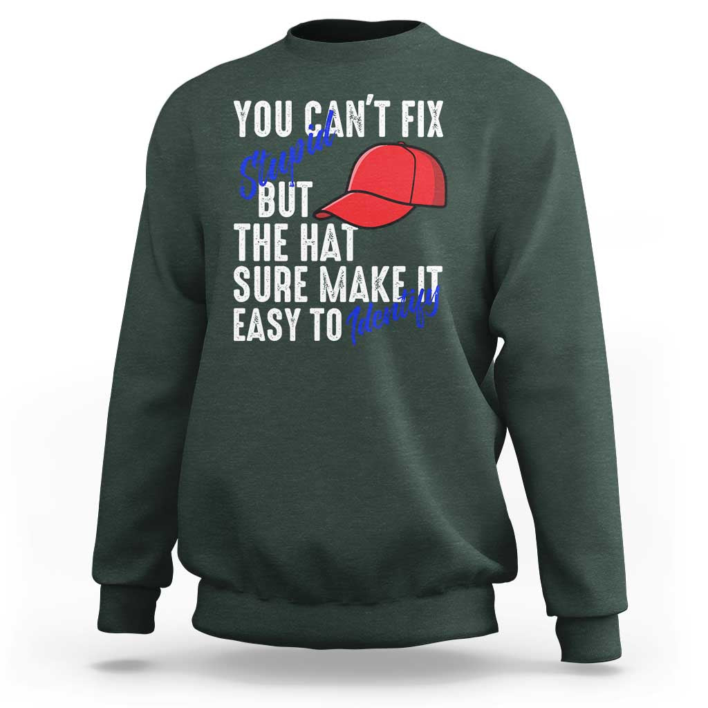 You Can't Fix Stupid But The Hats Sure Make It Easy Identify Sweatshirt