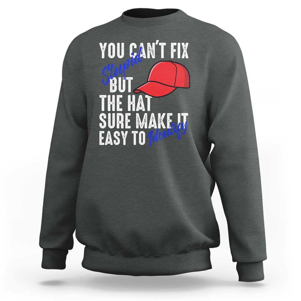 You Can't Fix Stupid But The Hats Sure Make It Easy Identify Sweatshirt