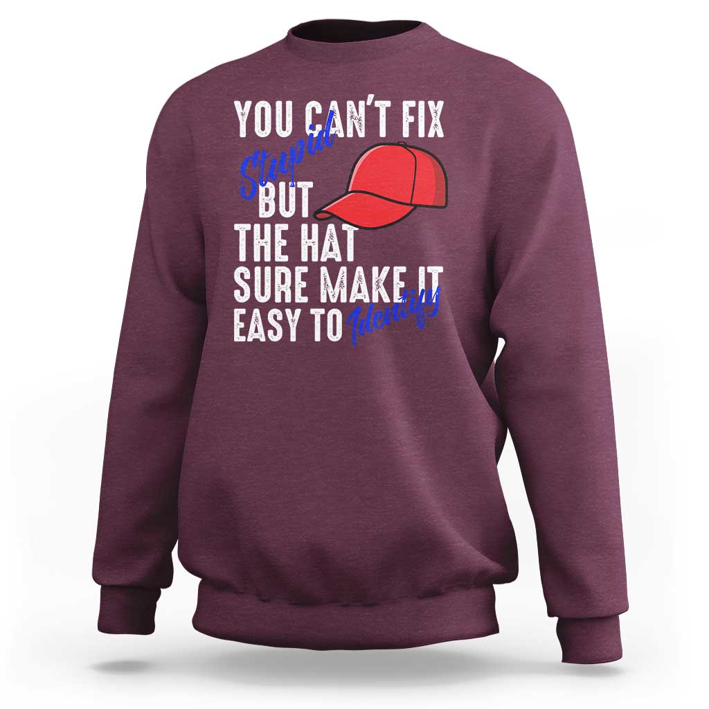You Can't Fix Stupid But The Hats Sure Make It Easy Identify Sweatshirt