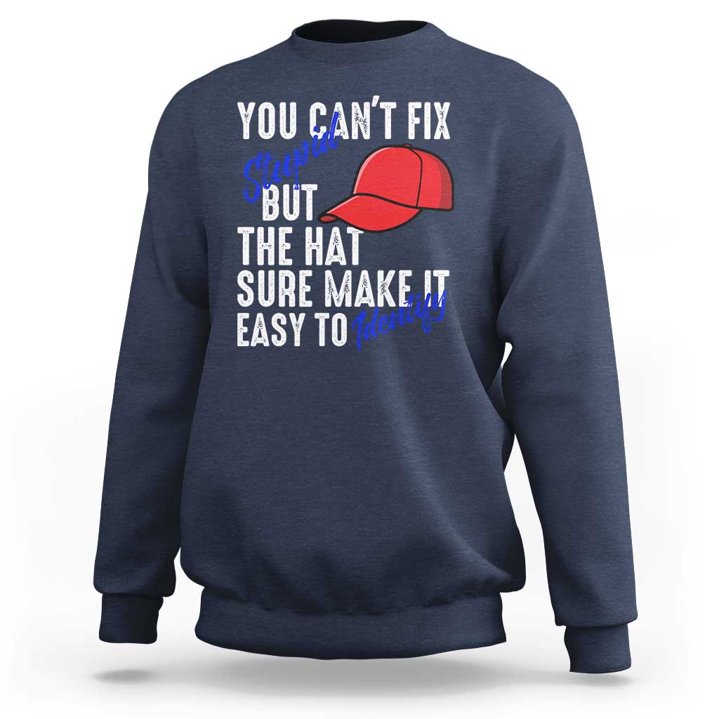 You Can't Fix Stupid But The Hats Sure Make It Easy Identify Sweatshirt