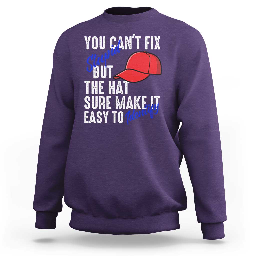 You Can't Fix Stupid But The Hats Sure Make It Easy Identify Sweatshirt