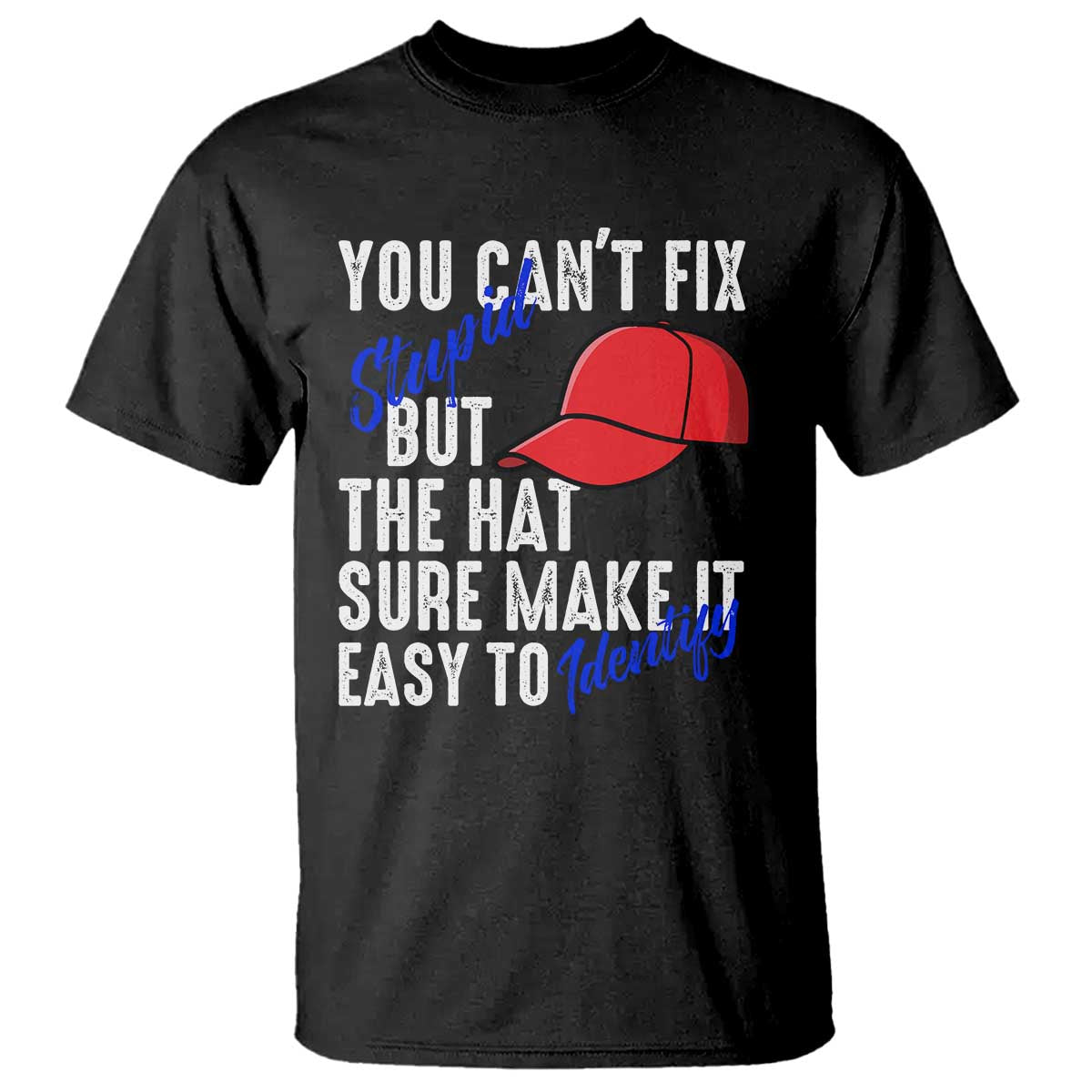 You Can't Fix Stupid But The Hats Sure Make It Easy Identify T Shirt