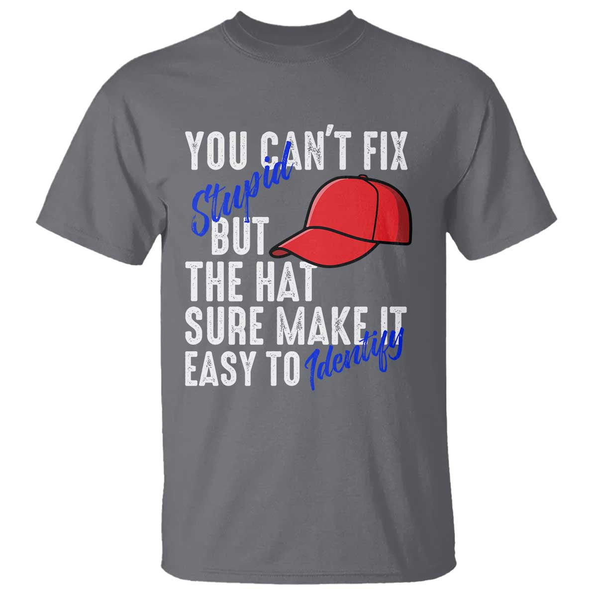You Can't Fix Stupid But The Hats Sure Make It Easy Identify T Shirt