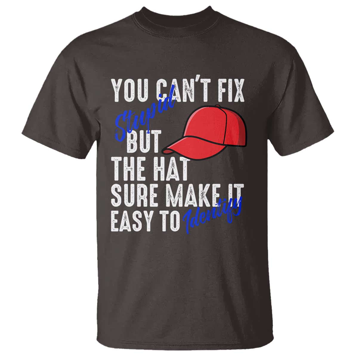 You Can't Fix Stupid But The Hats Sure Make It Easy Identify T Shirt