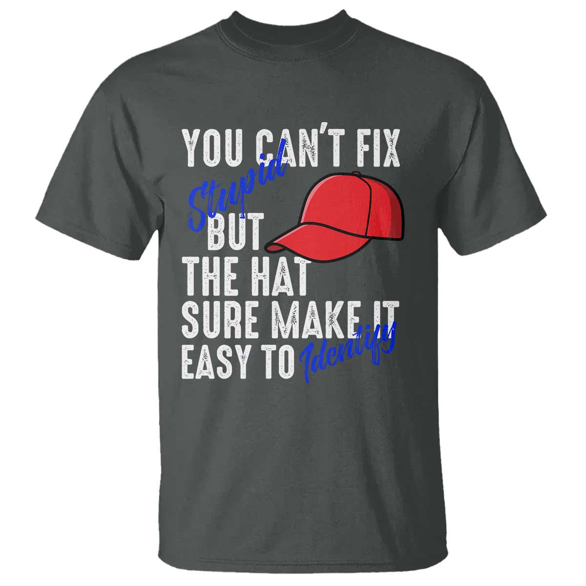 You Can't Fix Stupid But The Hats Sure Make It Easy Identify T Shirt