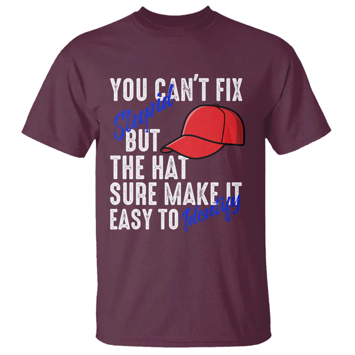 You Can't Fix Stupid But The Hats Sure Make It Easy Identify T Shirt
