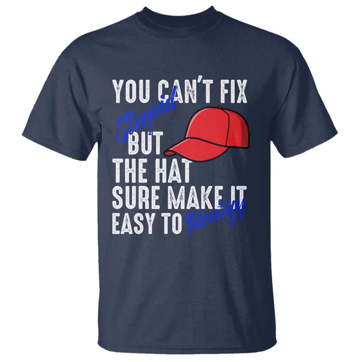 You Can't Fix Stupid But The Hats Sure Make It Easy Identify T Shirt