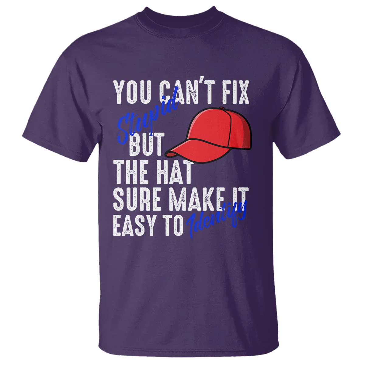 You Can't Fix Stupid But The Hats Sure Make It Easy Identify T Shirt