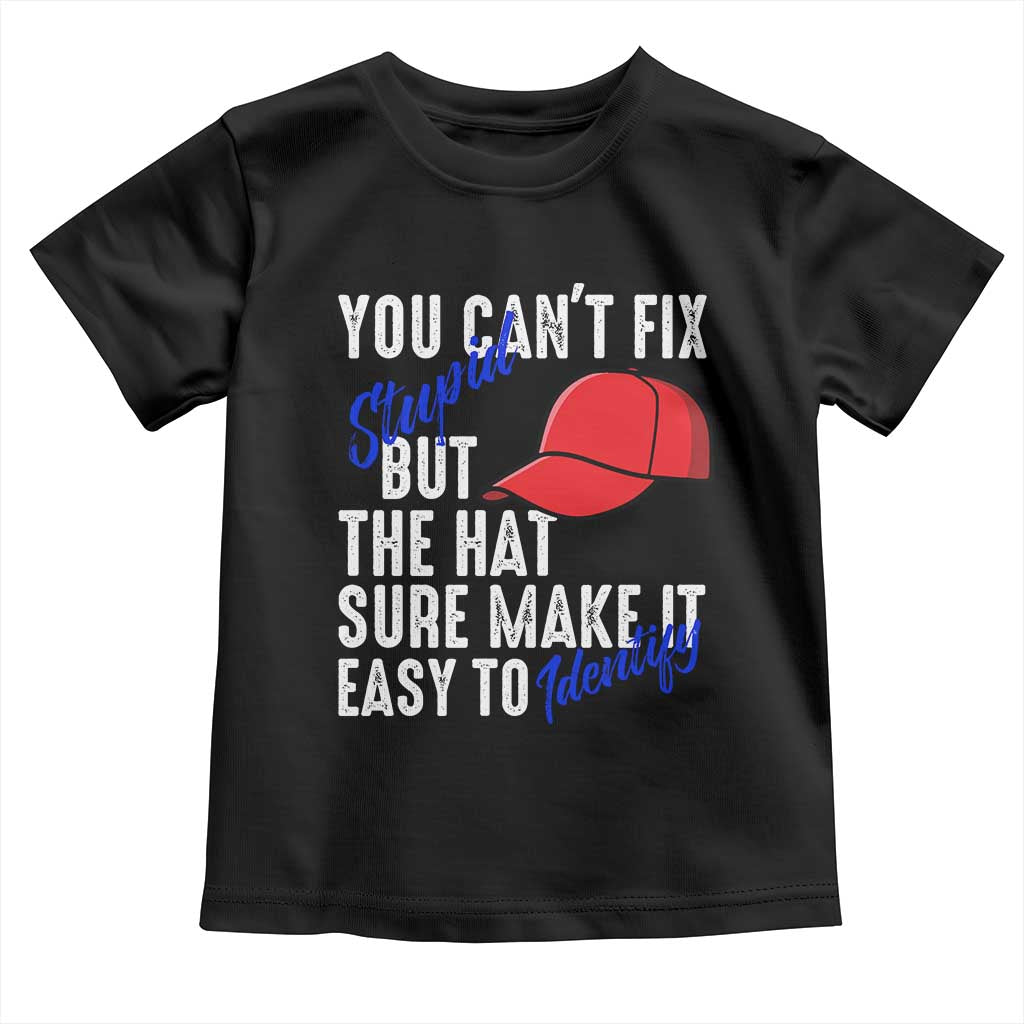 You Can't Fix Stupid But The Hats Sure Make It Easy Identify Toddler T Shirt