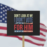 Don't Look At Me I Didn't Vote For Him Protest Sign - Wonder Print Shop