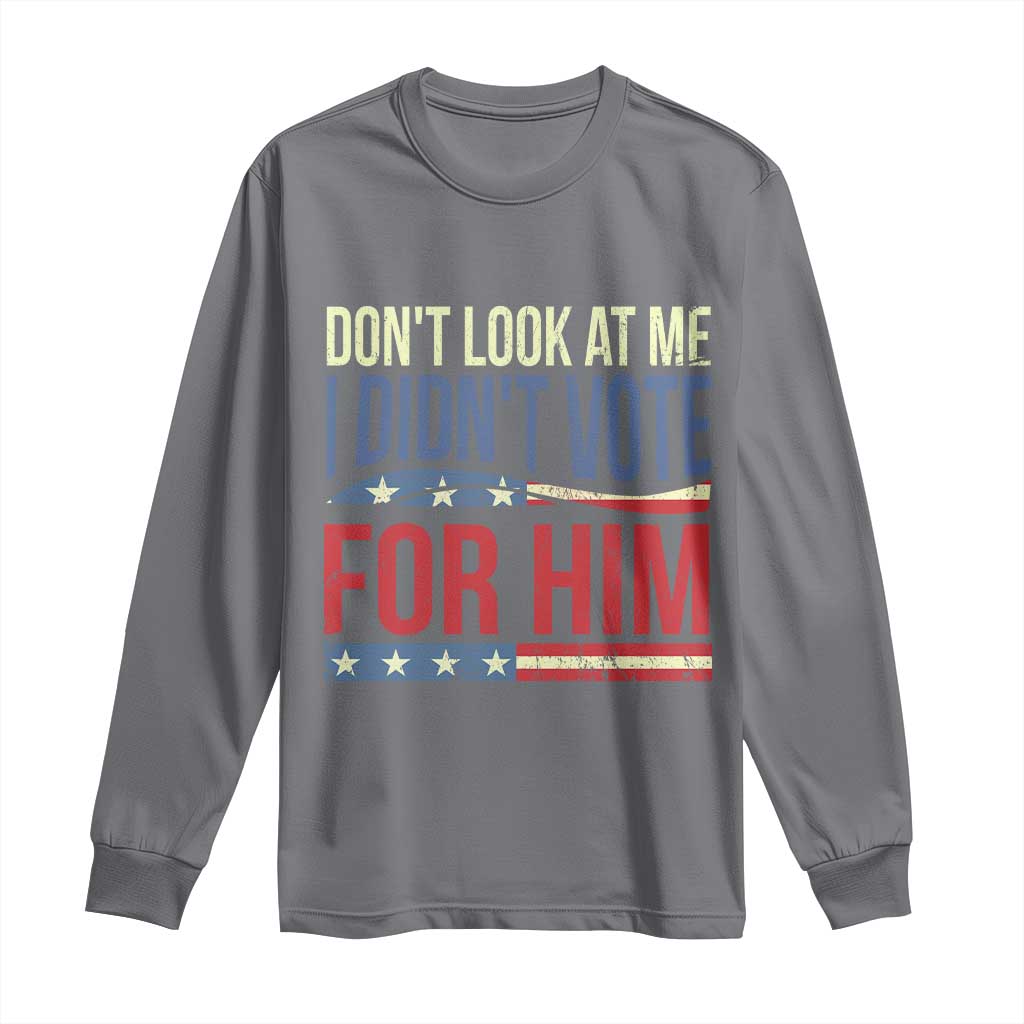Don't Look At Me I Didn't Vote For Him Long Sleeve Shirt TS09