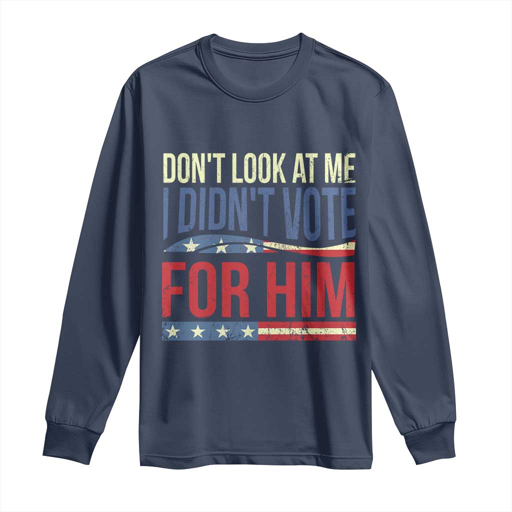 Don't Look At Me I Didn't Vote For Him Long Sleeve Shirt TS09