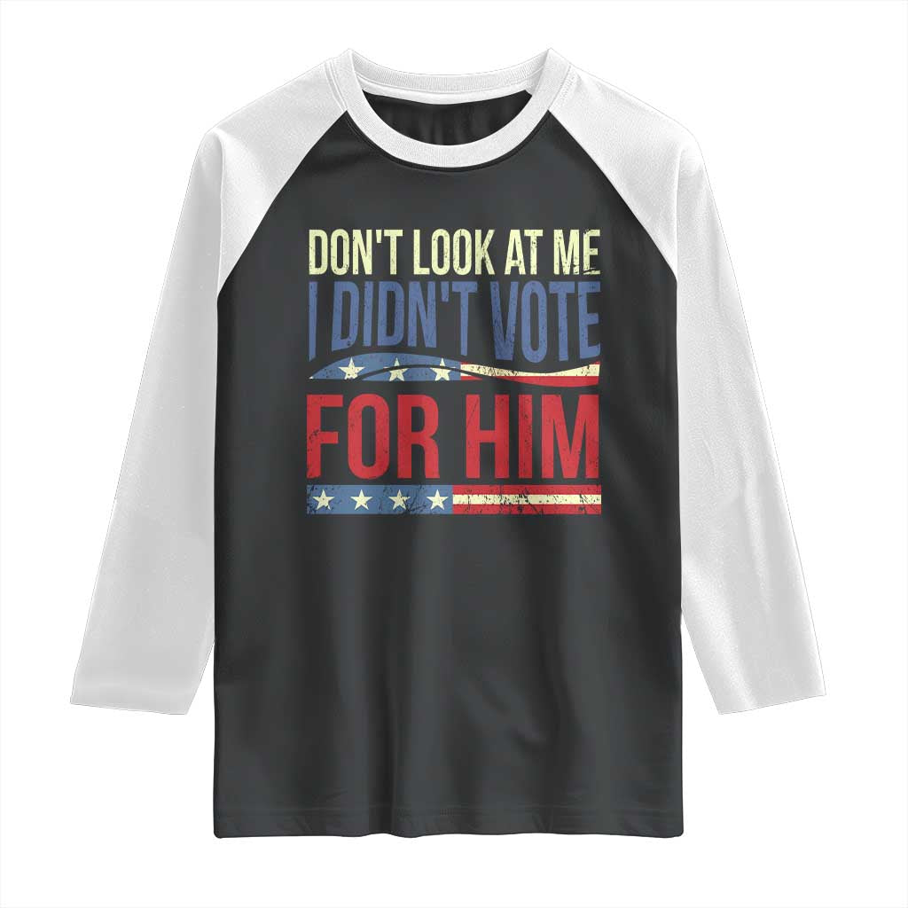 Don't Look At Me I Didn't Vote For Him Raglan Shirt TS09