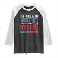 Don't Look At Me I Didn't Vote For Him Raglan Shirt TS09