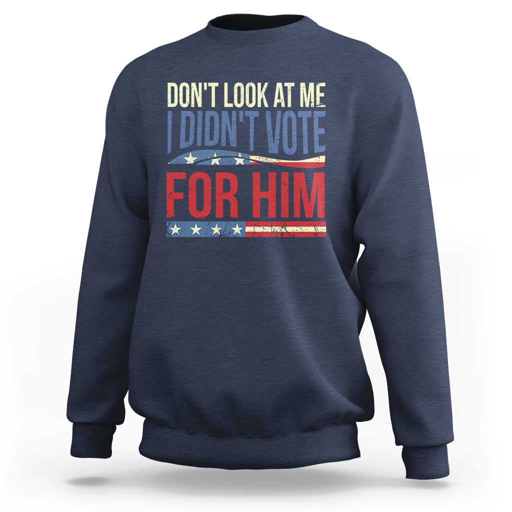 Don't Look At Me I Didn't Vote For Him Sweatshirt TS09