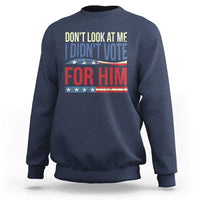 Don't Look At Me I Didn't Vote For Him Sweatshirt TS09