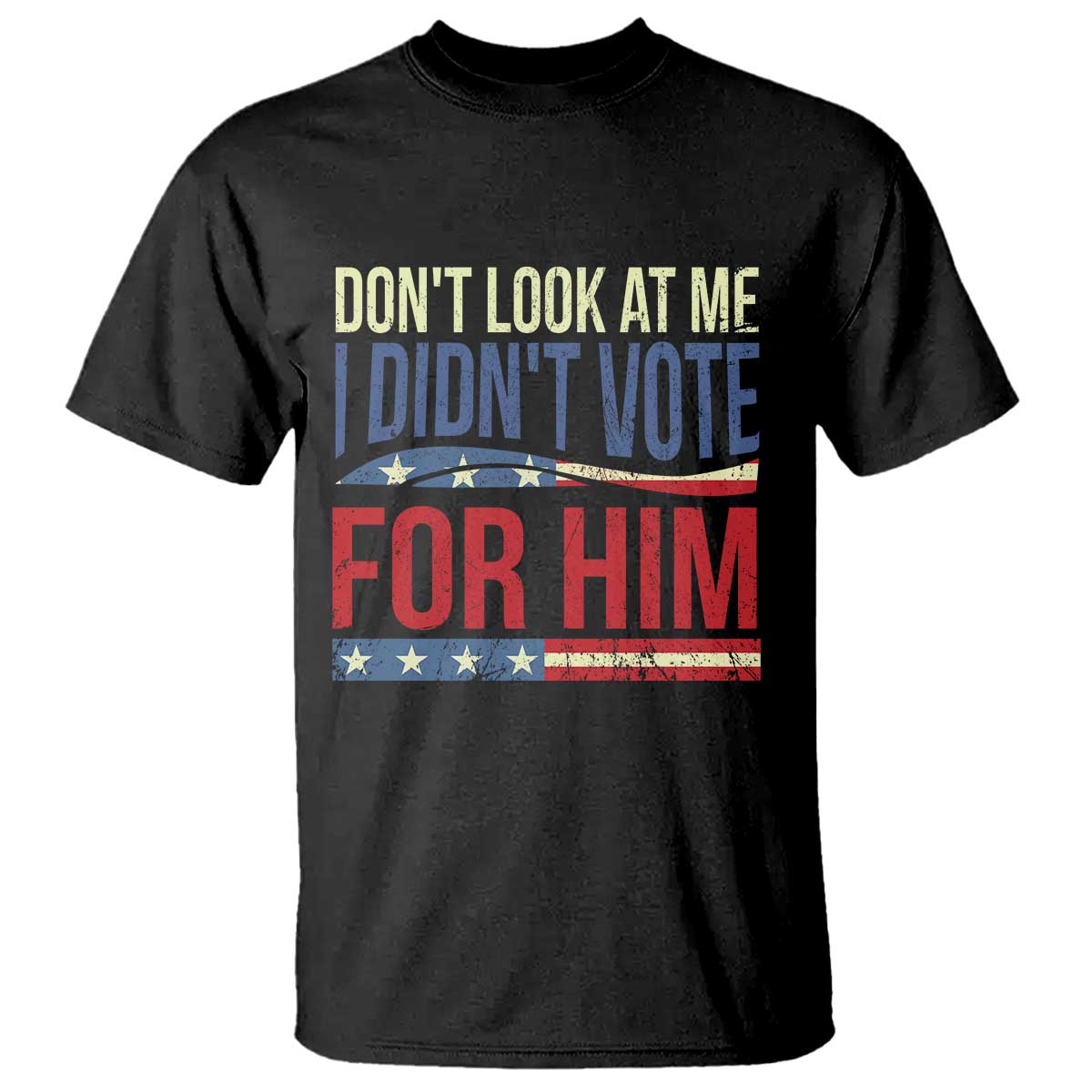 Don't Look At Me I Didn't Vote For Him T Shirt TS09