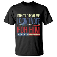 Don't Look At Me I Didn't Vote For Him T Shirt TS09