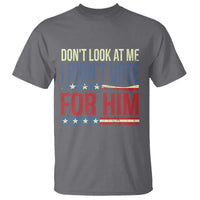 Don't Look At Me I Didn't Vote For Him T Shirt TS09