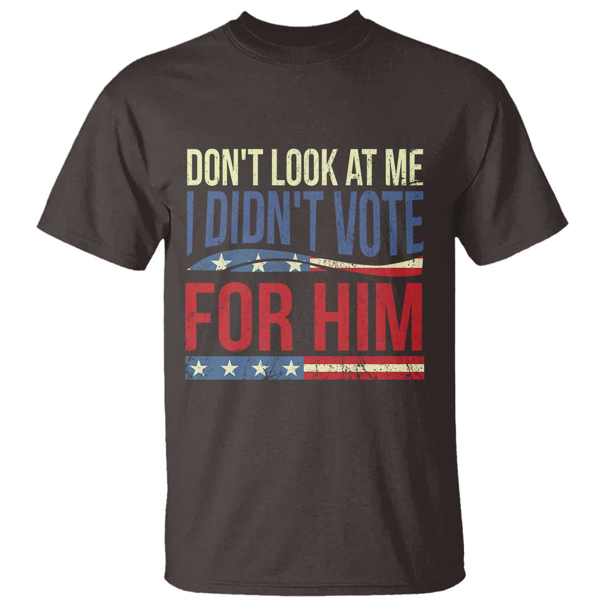 Don't Look At Me I Didn't Vote For Him T Shirt TS09